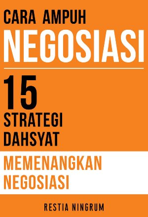 CARA AMPUH NEGOSIASI: 15 STRATEGI DAHSYAT MEMENANGKAN