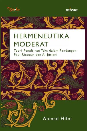 Hermeneutika Moderat: Teori Penafsiran Teks Dalam Pandangan Paul Ricoeur Dan Al-Jurjani (POD)