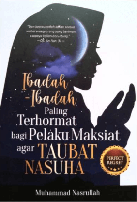 IBADAH-IBADAH PALING TERHORMAT BAGI PELAKU MAKSIAT AGAR TAUBAT NASUHA