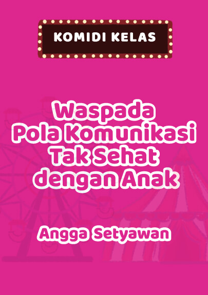 KOMIDI KELAS: ANGGA SETYAWAN - WASPADA POLA KOMUNIKASI TAK SEHAT DENGAN ANAK