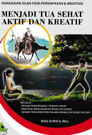 RANGKAIAN OLAH FISIK-PERNAPASAN  DAN  MEDITASI MENJADI TUA SEHAT AKTIF DAN KREATIF