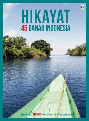 SERI TEMPO: HIKAYAT 45 DANAU INDONESIA