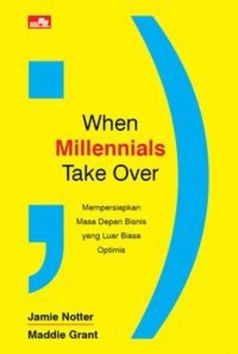 WHEN MILLENNIALS TAKE OVER MEMPERSIAPKAN MASA DEPAN BISNIS YANG LUAR BIASA OPTIMIS